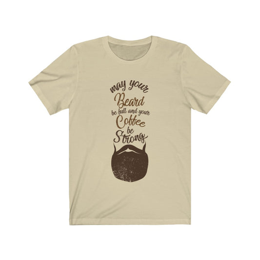 May Your Beard Be Full And Your Coffee Be Strong - TShirt