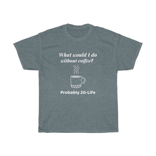 JavaNice™ Premium Coffee T-Shirt - What Would I Do Without Coffee?