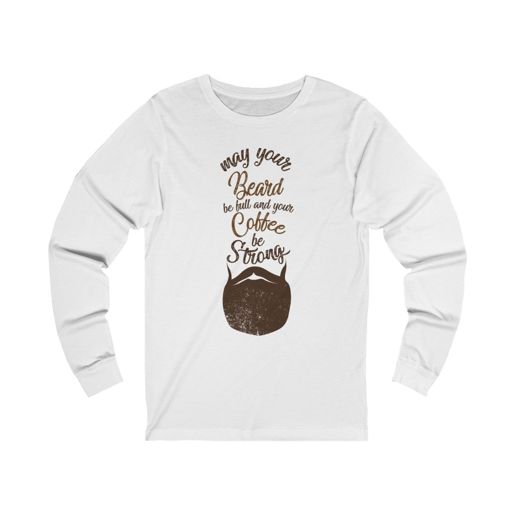 May Your Beard Be Full And Your Coffee Be Strong - Long Sleeve TShirt