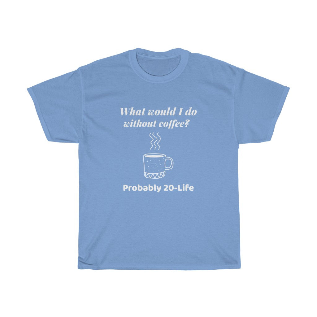 JavaNice™ Premium Coffee T-Shirt - What Would I Do Without Coffee?