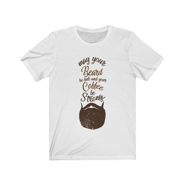 May Your Beard Be Full And Your Coffee Be Strong - TShirt