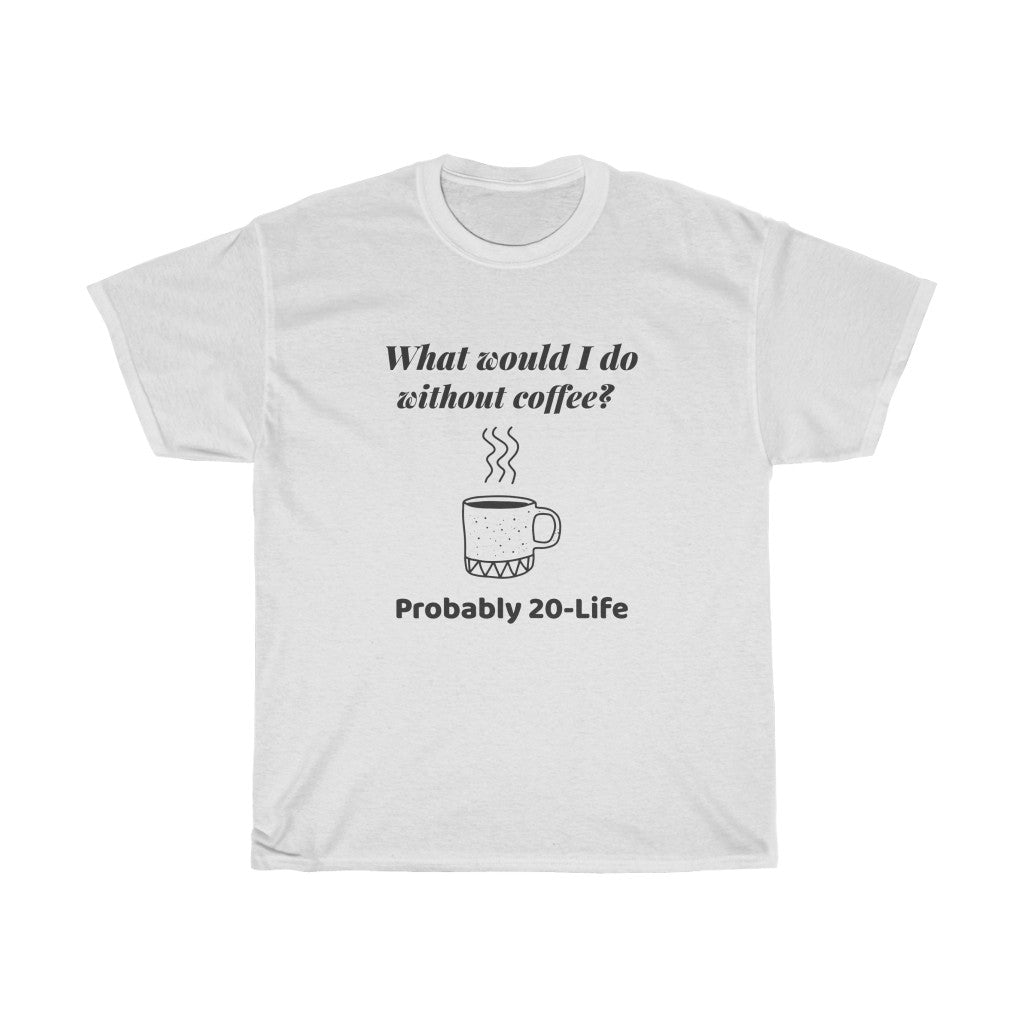 JavaNice™ Premium Coffee T-Shirt - What Would I Do Without Coffee?